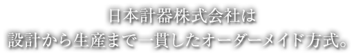 日本計器株式会社は設計から生産まで一貫したオーダーメイド方式。