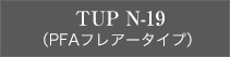 TUP N-19（PFAフレアーシリーズ） 