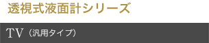 透視式液面計シリーズ TV（汎用タイプ）