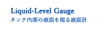 Liquid-Level Gaugeタンク内部の液面を視る液面計