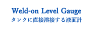 Weld-on Level Gaugeタンクに直接溶接する液面計