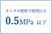 タンクや配管で使用圧力0.5MPa 以下